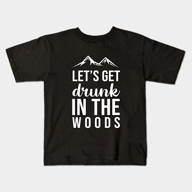 Let's get drunk in the woods Kids T-Shirt by evermedia